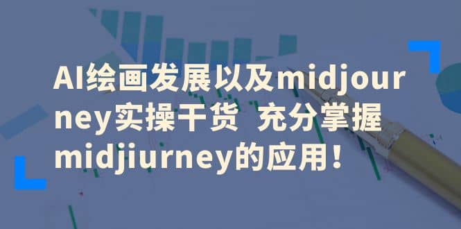 AI绘画发展以及midjourney实操干货 充分掌握midjiurney的应用创富副业网-网创项目资源站-副业项目-创业项目-搞钱项目创富副业网