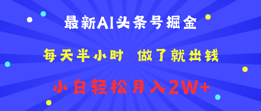 最新AI头条号掘金   每天半小时  做了就出钱   小白轻松月入2W+创富副业网-网创项目资源站-副业项目-创业项目-搞钱项目创富副业网