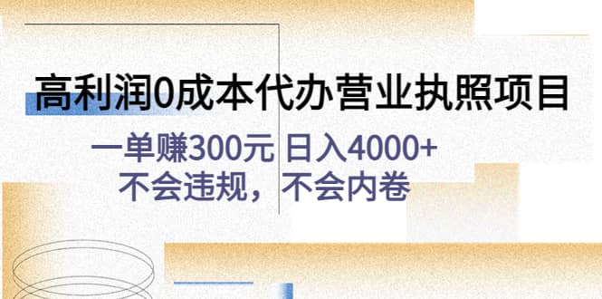 高利润0成本代办营业执照项目：不会违规，不会内卷创富副业网-网创项目资源站-副业项目-创业项目-搞钱项目创富副业网
