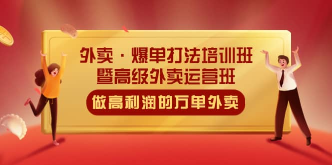 外卖·爆单打法培训班·暨高级外卖运营班：手把手教你做高利润的万单外卖创富副业网-网创项目资源站-副业项目-创业项目-搞钱项目创富副业网