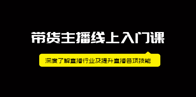 带货主播线上入门课，深度了解直播行业及提升直播各项技能创富副业网-网创项目资源站-副业项目-创业项目-搞钱项目创富副业网