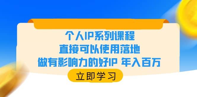 个人IP系列课程，直接可以使用落地，做有影响力的好IP 年入百万创富副业网-网创项目资源站-副业项目-创业项目-搞钱项目创富副业网