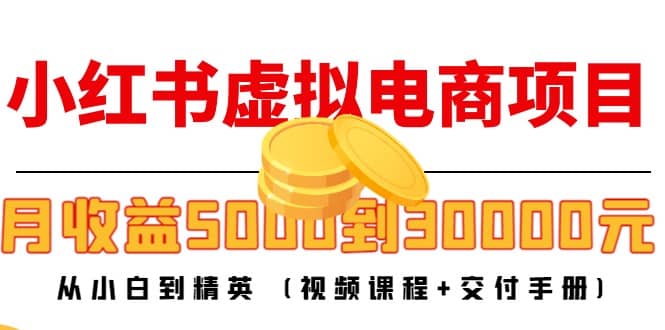 小红书虚拟电商项目：从小白到精英 (视频课程+交付手册)创富副业网-网创项目资源站-副业项目-创业项目-搞钱项目创富副业网