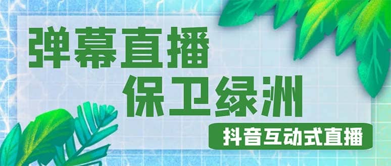 外面收费1980的抖音弹幕保卫绿洲项目，抖音报白，实时互动直播【详细教程】创富副业网-网创项目资源站-副业项目-创业项目-搞钱项目创富副业网