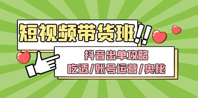 短视频带货内训营：抖音出单攻略，吃透/账号运营/奥秘，轻松带货创富副业网-网创项目资源站-副业项目-创业项目-搞钱项目创富副业网