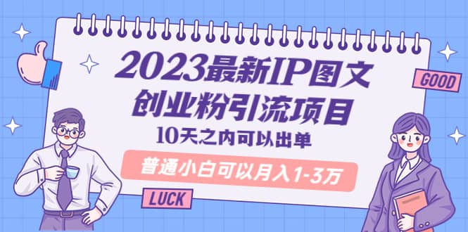 2023最新IP图文创业粉引流项目，10天之内可以出单 普通小白可以月入1-3万创富副业网-网创项目资源站-副业项目-创业项目-搞钱项目创富副业网
