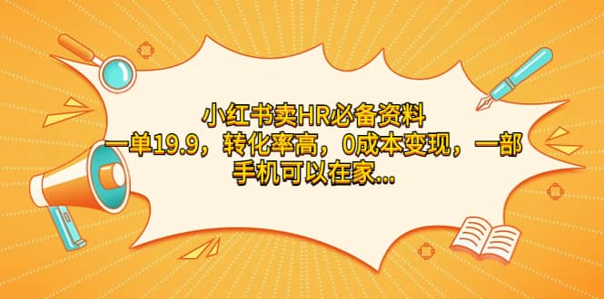 小红书卖HR必备资料，一单19.9，转化率高，0成本变现，一部手机可以在家操作创富副业网-网创项目资源站-副业项目-创业项目-搞钱项目创富副业网