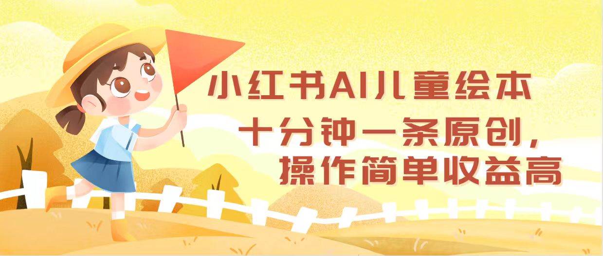 小红书AI儿童绘本，十分钟一条原创，操作简单收益高创富副业网-网创项目资源站-副业项目-创业项目-搞钱项目创富副业网