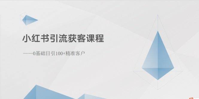 小红书引流获客课程：0基础日引100+精准客户创富副业网-网创项目资源站-副业项目-创业项目-搞钱项目创富副业网