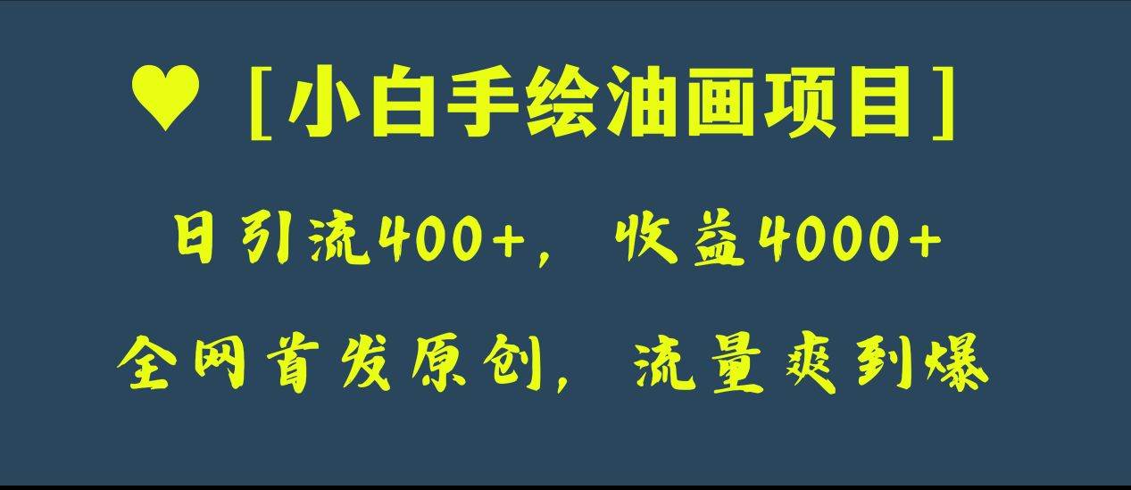全网首发原创，日引流400+，收益4000+，小白手绘油画项目创富副业网-网创项目资源站-副业项目-创业项目-搞钱项目创富副业网