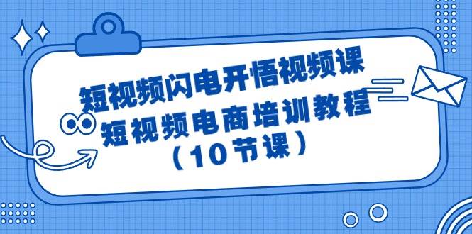 短视频-闪电开悟视频课：短视频电商培训教程（10节课）创富副业网-网创项目资源站-副业项目-创业项目-搞钱项目创富副业网