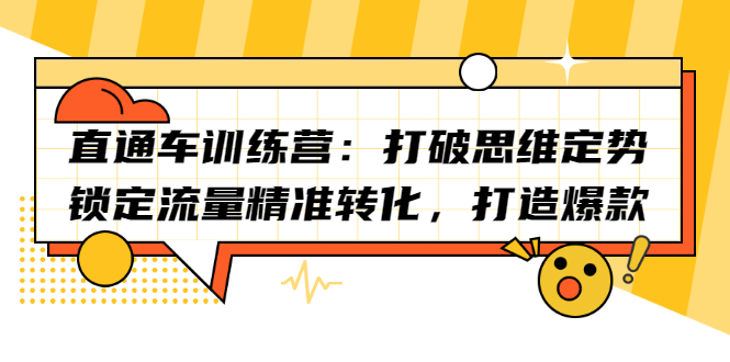 直通车训练营：打破思维定势，锁定流量精准转化，打造爆款创富副业网-网创项目资源站-副业项目-创业项目-搞钱项目创富副业网
