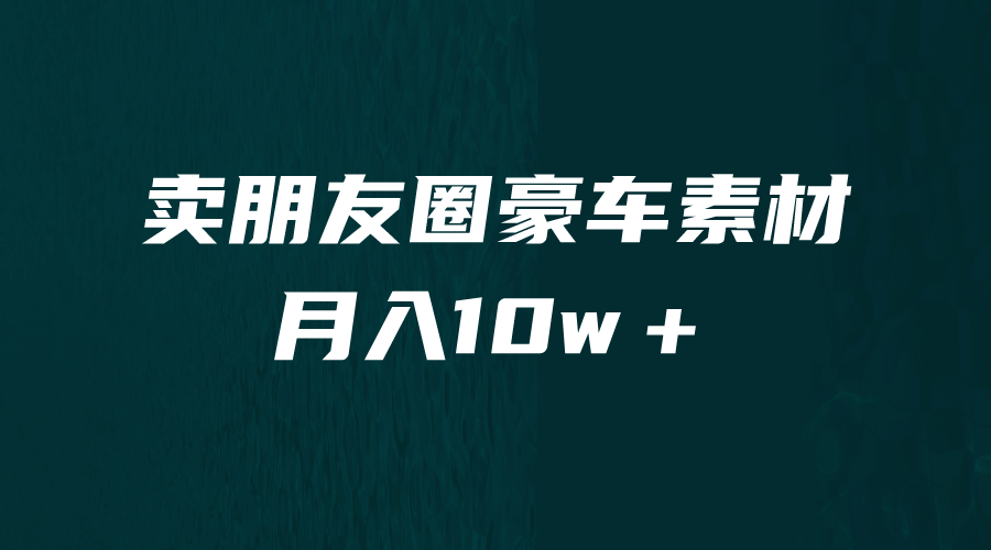 卖朋友圈素材，月入10w＋，小众暴利的赛道，谁做谁赚钱（教程+素材）创富副业网-网创项目资源站-副业项目-创业项目-搞钱项目创富副业网