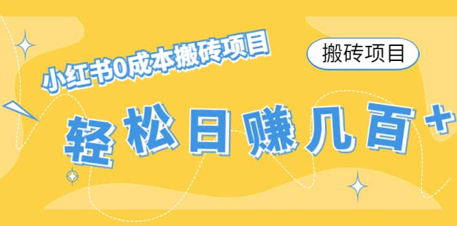 小红书0成本搬砖项目创富副业网-网创项目资源站-副业项目-创业项目-搞钱项目创富副业网