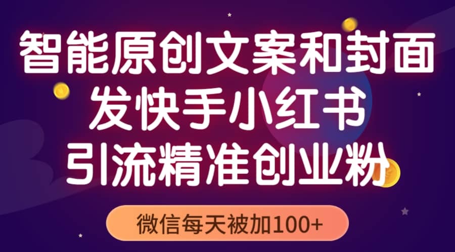 智能原创封面和创业文案，快手小红书引流精准创业粉，微信每天被加100+创富副业网-网创项目资源站-副业项目-创业项目-搞钱项目创富副业网