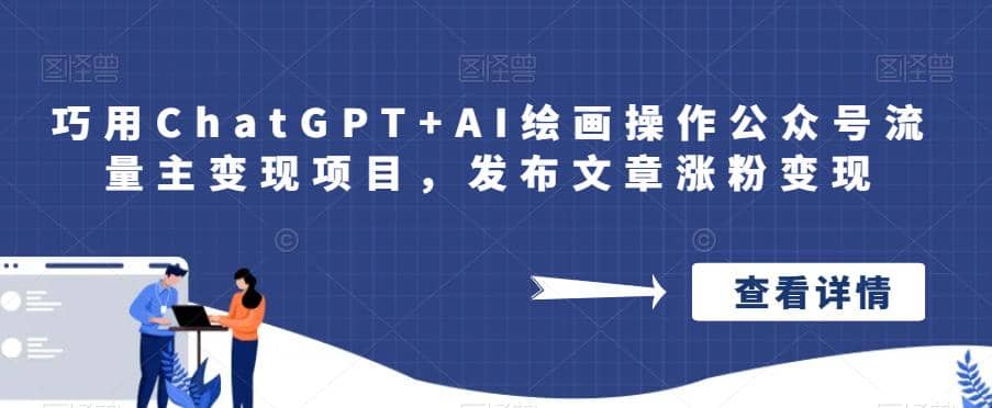 巧用ChatGPT+AI绘画操作公众号流量主变现项目，发布文章涨粉变现创富副业网-网创项目资源站-副业项目-创业项目-搞钱项目创富副业网