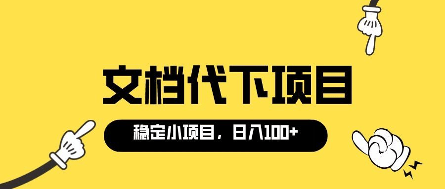 适合新手操作的付费文档代下项目，长期稳定，0成本日赚100＋（软件+教程）创富副业网-网创项目资源站-副业项目-创业项目-搞钱项目创富副业网