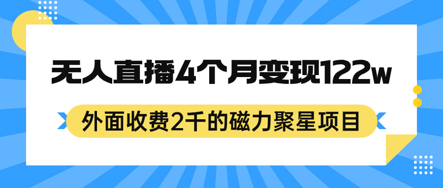 外面收费2千的磁力聚星项目，24小时无人直播，4个月变现122w，可矩阵操作创富副业网-网创项目资源站-副业项目-创业项目-搞钱项目创富副业网