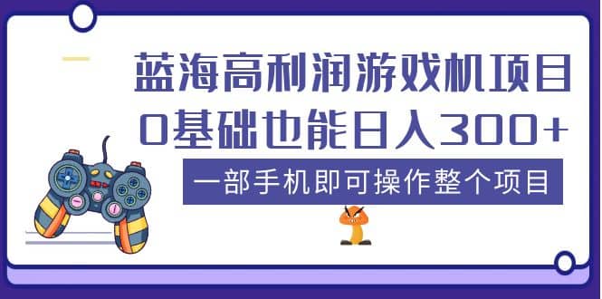 蓝海高利润游戏机项目，0基础也能日入300+。一部手机即可操作整个项目创富副业网-网创项目资源站-副业项目-创业项目-搞钱项目创富副业网