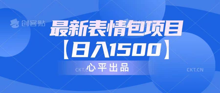 最新表情包项目：日入1500+（教程+文案+素材）创富副业网-网创项目资源站-副业项目-创业项目-搞钱项目创富副业网