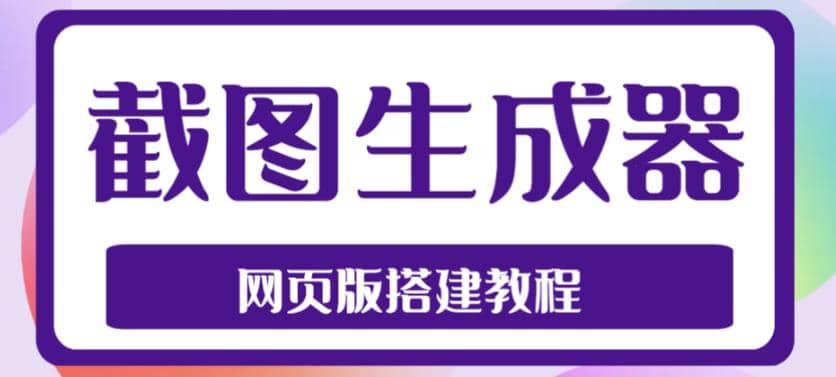 2023最新在线截图生成器源码+搭建视频教程，支持电脑和手机端在线制作生成创富副业网-网创项目资源站-副业项目-创业项目-搞钱项目创富副业网