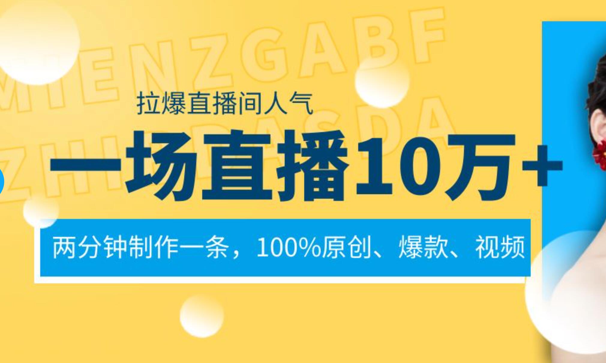 一场直播10万+，两分钟制作一条，100%原创、爆款、视频， 给视频号卖货直播间倒流，从而拉爆直播间人气创富副业网-网创项目资源站-副业项目-创业项目-搞钱项目创富副业网
