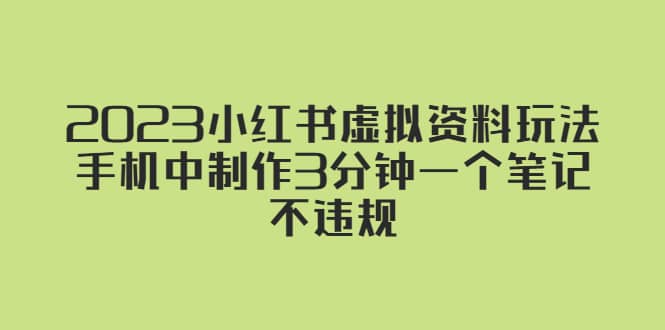 2023小红书虚拟资料玩法，手机中制作3分钟一个笔记不违规创富副业网-网创项目资源站-副业项目-创业项目-搞钱项目创富副业网