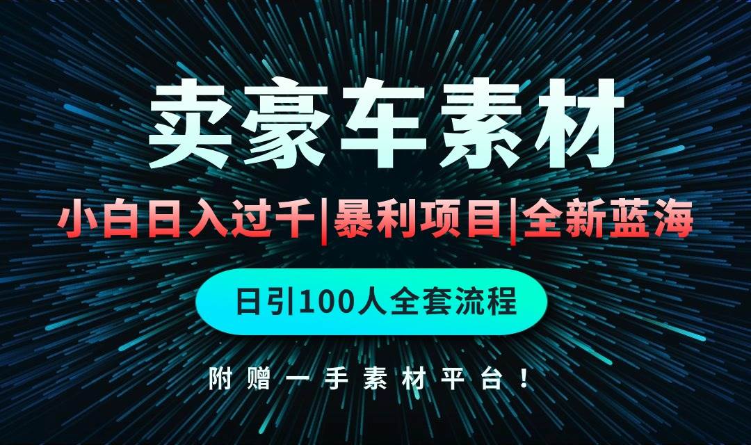 通过卖豪车素材日入过千，空手套白狼！简单重复操作，全套引流流程.！创富副业网-网创项目资源站-副业项目-创业项目-搞钱项目创富副业网