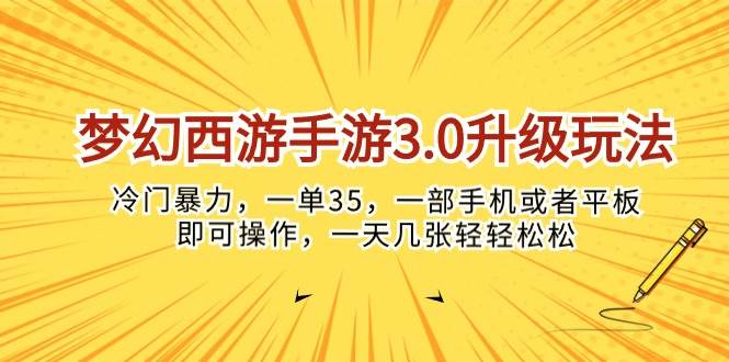 梦幻西游手游3.0升级玩法，冷门暴力，一单35，一部手机或者平板即可操…创富副业网-网创项目资源站-副业项目-创业项目-搞钱项目创富副业网