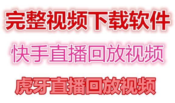 快手直播回放视频/虎牙直播回放视频完整下载(电脑软件+视频教程)创富副业网-网创项目资源站-副业项目-创业项目-搞钱项目创富副业网