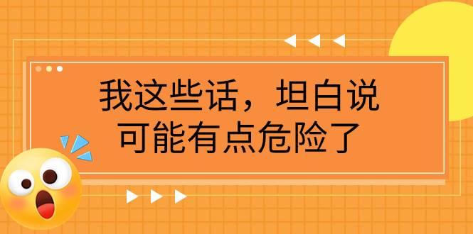 某公众号付费文章《我这些话，坦白说，可能有点危险了》创富副业网-网创项目资源站-副业项目-创业项目-搞钱项目创富副业网