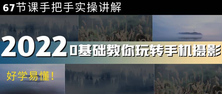 0基础教你玩转手机摄影：67节课手把手实操讲解，好学易懂创富副业网-网创项目资源站-副业项目-创业项目-搞钱项目创富副业网