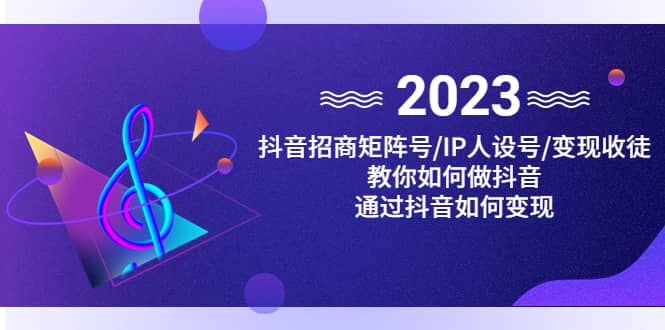 抖音/招商/矩阵号＋IP人设/号+变现/收徒，教你如何做抖音创富副业网-网创项目资源站-副业项目-创业项目-搞钱项目创富副业网