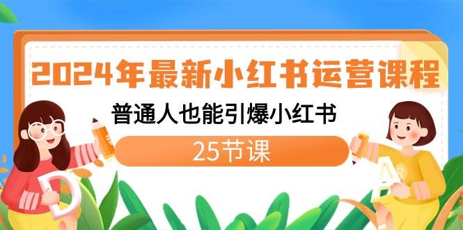 2024年最新小红书运营课程：普通人也能引爆小红书（25节课）创富副业网-网创项目资源站-副业项目-创业项目-搞钱项目创富副业网