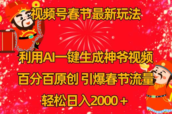 视频号春节玩法 利用AI一键生成财神爷视频 百分百原创 引爆春节流量 日入2k创富副业网-网创项目资源站-副业项目-创业项目-搞钱项目创富副业网
