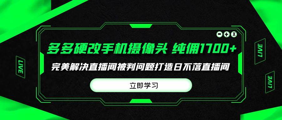 多多硬改手机摄像头，单场带货纯佣1700+完美解决直播间被判问题，打造日…创富副业网-网创项目资源站-副业项目-创业项目-搞钱项目创富副业网