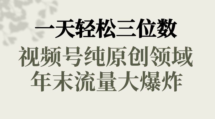 一天轻松三位数，视频号纯原创领域，春节童子送祝福，年末流量大爆炸创富副业网-网创项目资源站-副业项目-创业项目-搞钱项目创富副业网