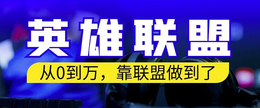 从零到月入万，靠英雄联盟账号我做到了，你来直接抄就行了，保姆式教学【揭秘】创富副业网-网创项目资源站-副业项目-创业项目-搞钱项目创富副业网