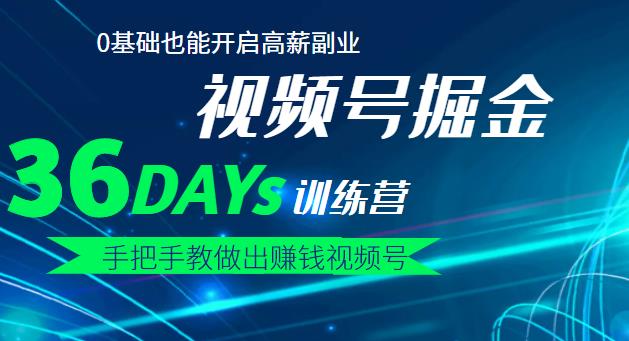 【视频号掘金营】36天手把手教做出赚钱视频号，0基础也能开启高薪副业创富副业网-网创项目资源站-副业项目-创业项目-搞钱项目创富副业网