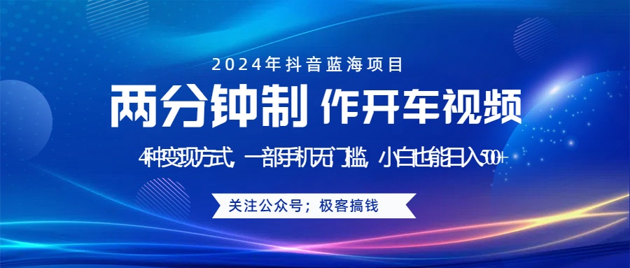 蓝海项目发布开车视频，两分钟一个作品，多种变现方式，一部手机无门槛小白也能日入500+创富副业网-网创项目资源站-副业项目-创业项目-搞钱项目创富副业网