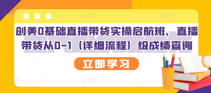 创美0基础直播带货实操启航班，直播带货从0-1（详细流程）创富副业网-网创项目资源站-副业项目-创业项目-搞钱项目创富副业网