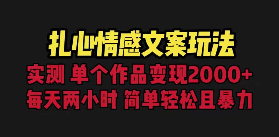 扎心情感文案玩法，单个作品变现5000+，一分钟一条原创作品，流量爆炸创富副业网-网创项目资源站-副业项目-创业项目-搞钱项目创富副业网