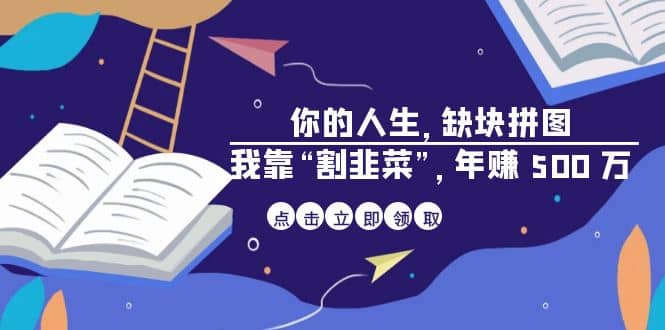 某高赞电子书《你的 人生，缺块 拼图——我靠“割韭菜”，年赚 500 万》创富副业网-网创项目资源站-副业项目-创业项目-搞钱项目创富副业网