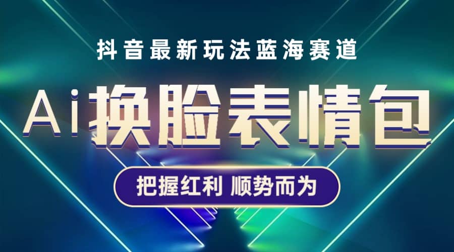 抖音AI换脸表情包小程序变现最新玩法，单条视频变现1万+普通人也能轻松玩转创富副业网-网创项目资源站-副业项目-创业项目-搞钱项目创富副业网