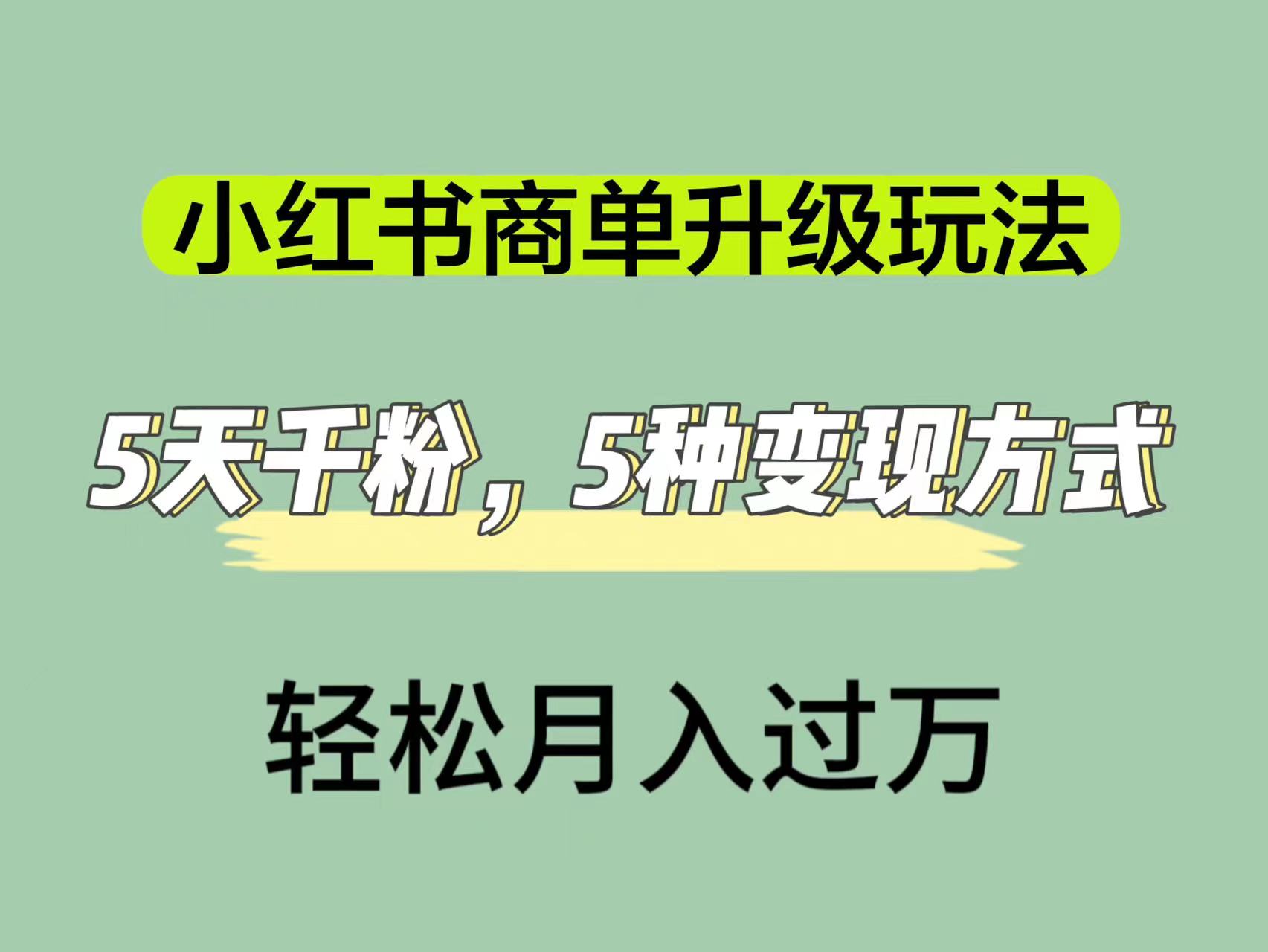 小红书商单升级玩法，5天千粉，5种变现渠道，轻松月入1万+创富副业网-网创项目资源站-副业项目-创业项目-搞钱项目创富副业网