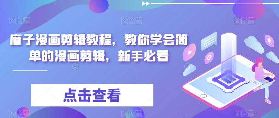 最新漫画剪辑教程，教你学会简单的漫画剪辑，新手必看创富副业网-网创项目资源站-副业项目-创业项目-搞钱项目创富副业网