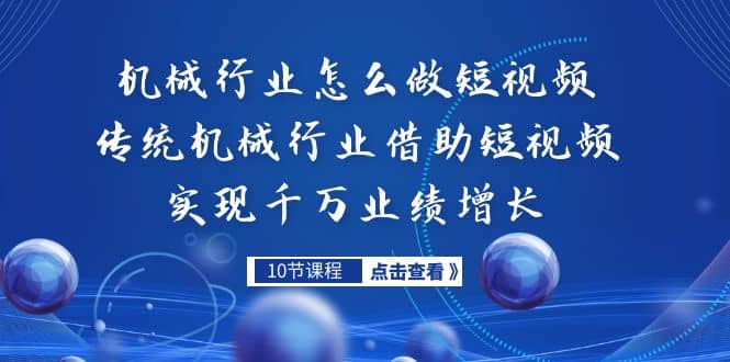 机械行业怎么做短视频，传统机械行业借助短视频实现千万业绩增长创富副业网-网创项目资源站-副业项目-创业项目-搞钱项目创富副业网