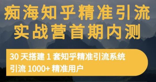 痴海知乎精准引流实战营1-2期，30天搭建1套知乎精准引流系统，引流1000+精准用户创富副业网-网创项目资源站-副业项目-创业项目-搞钱项目创富副业网