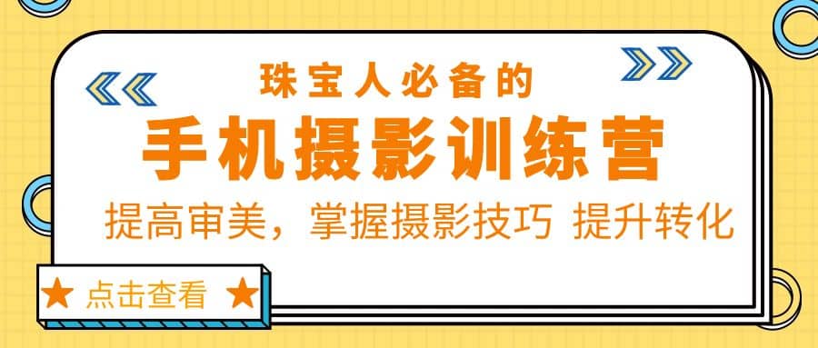 珠/宝/人必备的手机摄影训练营第7期：提高审美，掌握摄影技巧 提升转化创富副业网-网创项目资源站-副业项目-创业项目-搞钱项目创富副业网