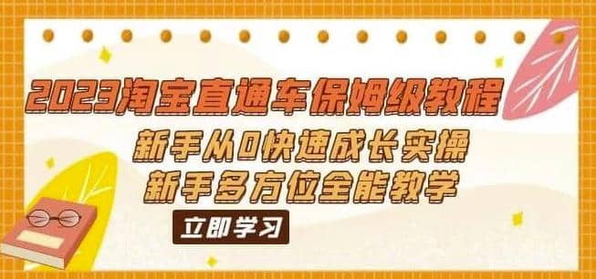 2023淘宝直通车保姆级教程：新手从0快速成长实操，新手多方位全能教学创富副业网-网创项目资源站-副业项目-创业项目-搞钱项目创富副业网